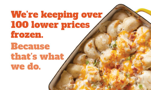 We’re keeping over 100 lower prices frozen. Because that’s what we do.